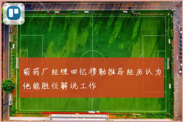 前药厂经理回忆穆勒推荐经历认为他能胜任解说工作